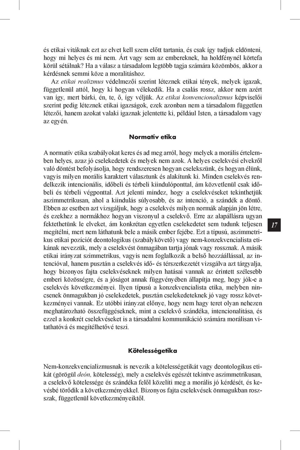 Az etikai realizmus védelmezői szerint léteznek etikai tények, melyek igazak, függetlenül attól, hogy ki hogyan vélekedik.