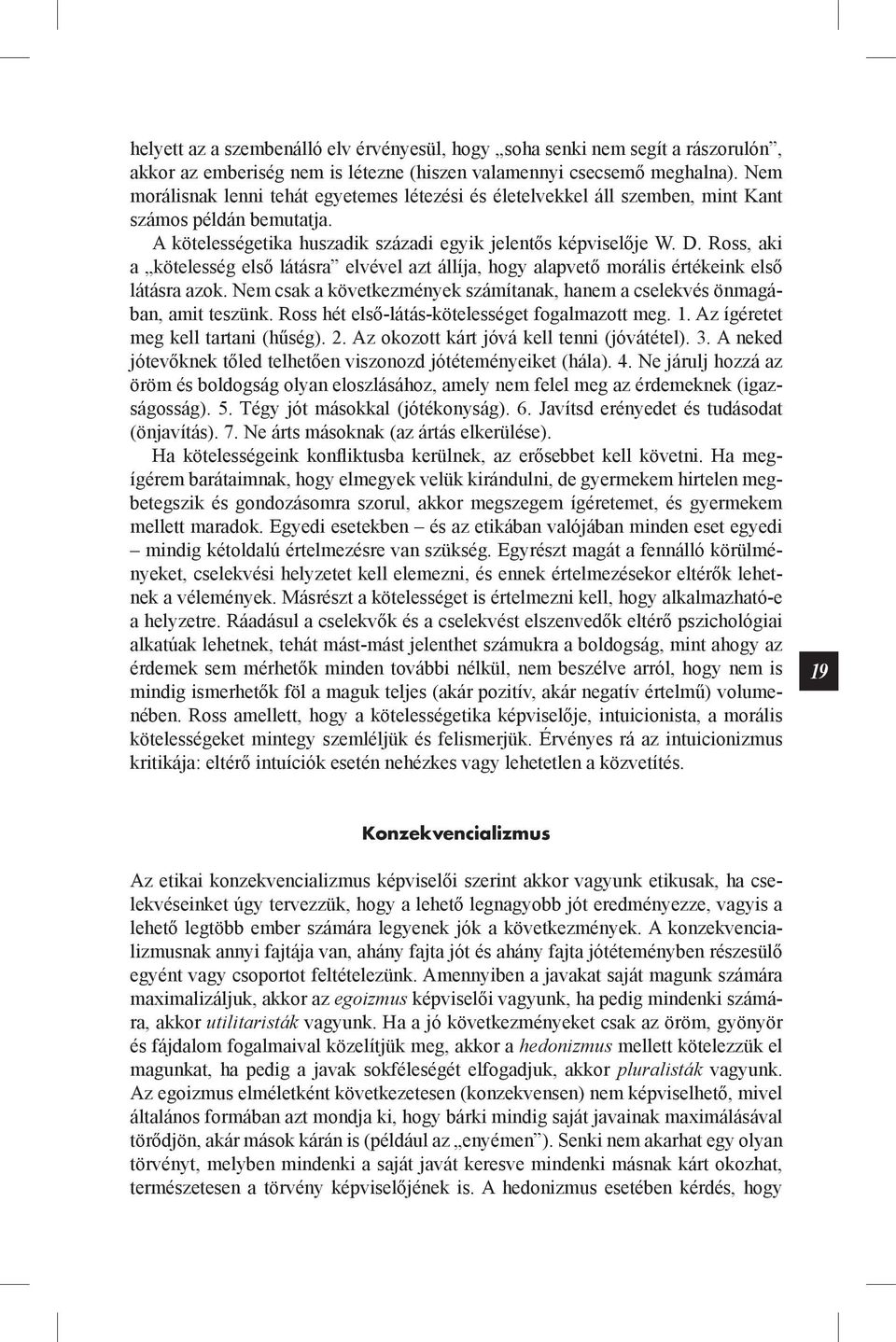 Ross, aki a kötelesség első látásra elvével azt állíja, hogy alapvető morális értékeink első látásra azok. Nem csak a következmények számítanak, hanem a cselekvés önmagában, amit teszünk.