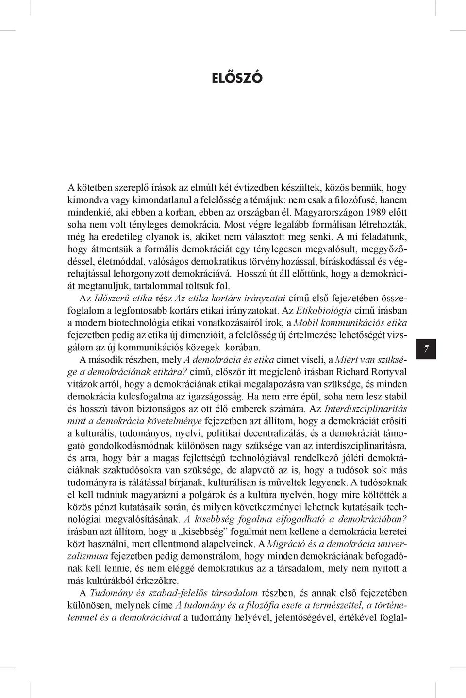 A mi feladatunk, hogy átmentsük a formális demokráciát egy ténylegesen megvalósult, meggyőződéssel, életmóddal, valóságos demokratikus törvényhozással, bíráskodással és végrehajtással lehorgonyzott