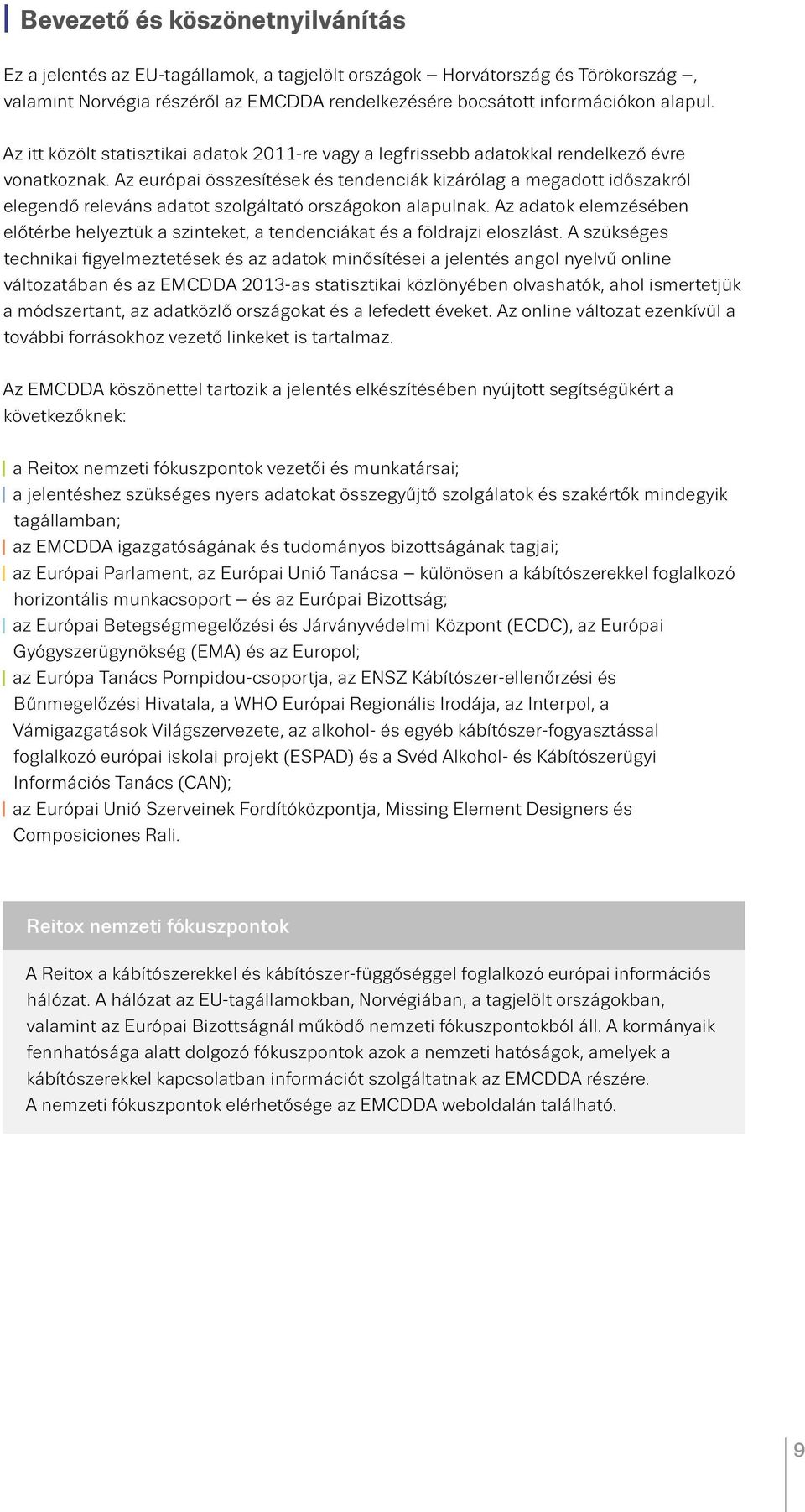 Az európai összesítések és tendenciák kizárólag a megadott időszakról elegendő releváns adatot szolgáltató országokon alapulnak.