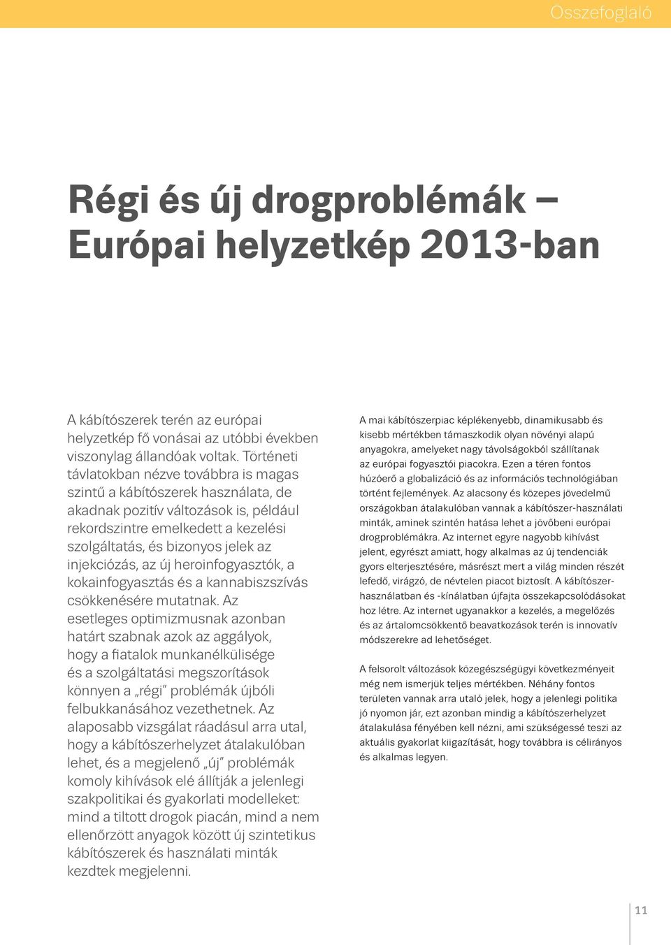 injekciózás, az új heroinfogyasztók, a kokainfogyasztás és a kannabiszszívás csökkenésére mutatnak.