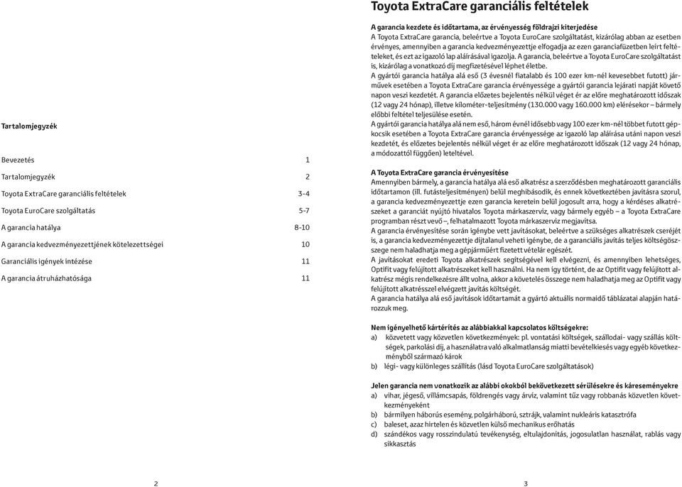 garancia, beleértve a Toyota EuroCare szolgáltatást, kizárólag abban az esetben érvényes, amennyiben a garancia kedvezményezettje elfogadja az ezen garanciafüzetben leírt feltételeket, és ezt az