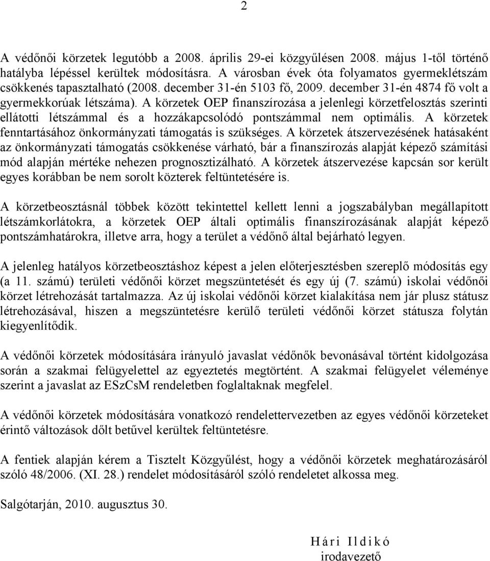 A körzetek OEP finanszírozása a jelenlegi körzetfelosztás szerinti ellátotti létszámmal és a hozzákapcsolódó pontszámmal nem optimális. A körzetek fenntartásához önkormányzati támogatás is szükséges.