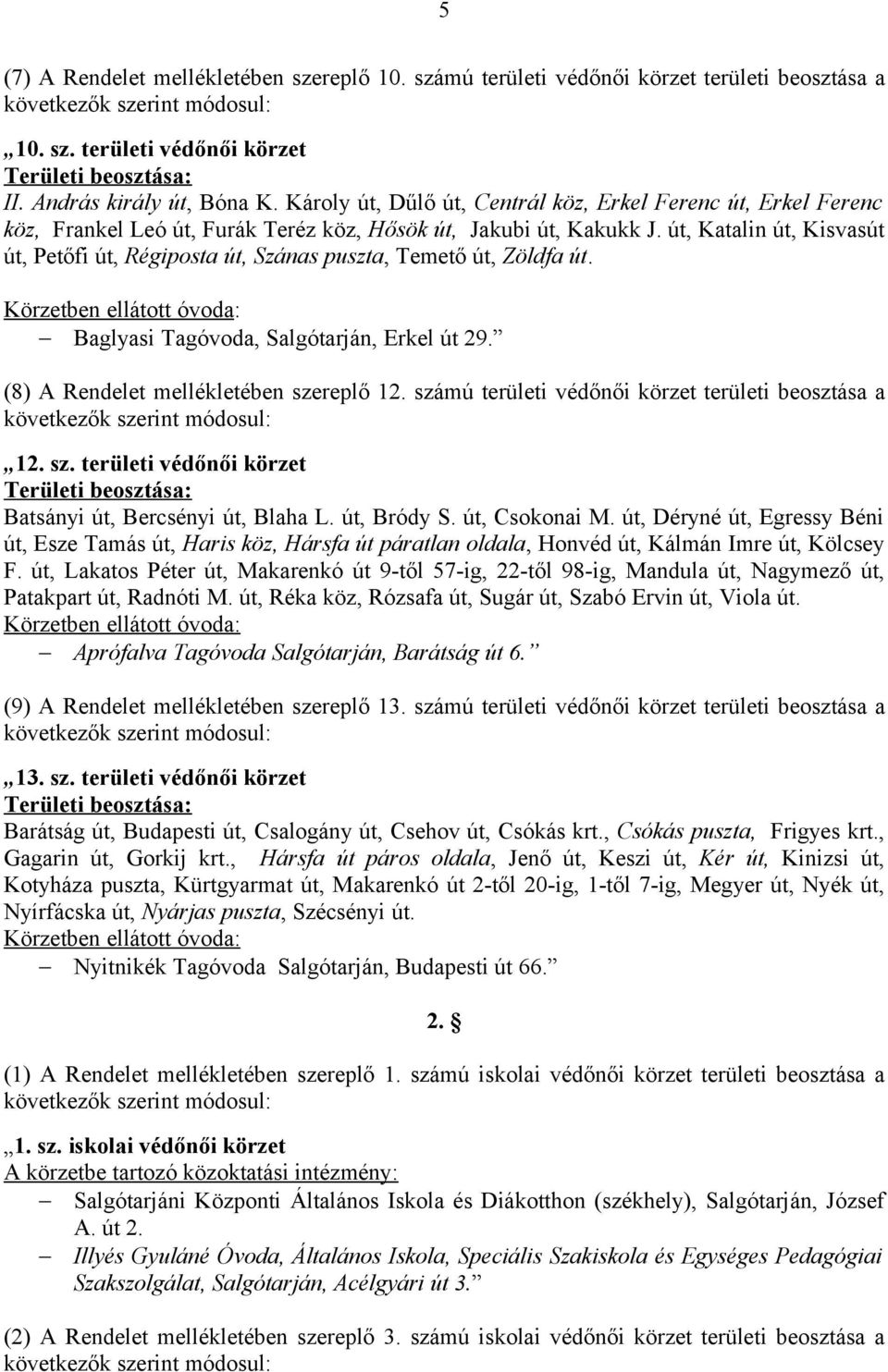 út, Katalin út, Kisvasút út, Petőfi út, Régiposta út, Szánas puszta, Temető út, Zöldfa út. Baglyasi Tagóvoda, Salgótarján, Erkel út 29. (8) A Rendelet mellékletében szereplő 12.