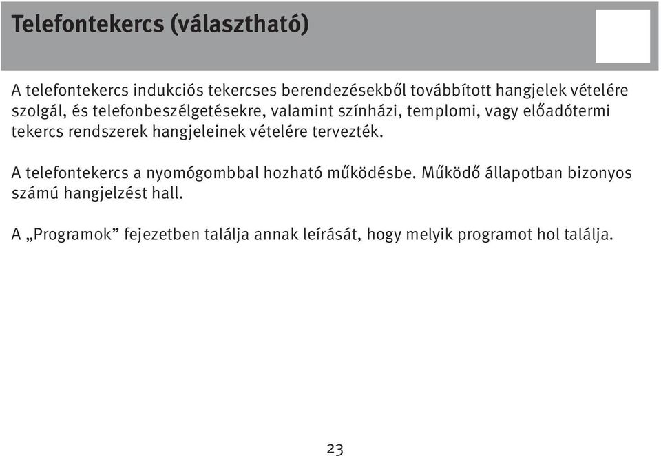 rendszerek hangjeleinek vételére tervezték. A telefontekercs a nyomógombbal hozható működésbe.