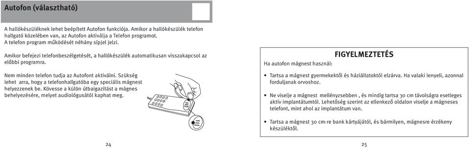 Szükség lehet arra, hogy a telefonhallgatóba egy speciális mágnest helyezzenek be. Kövesse a külön útbaigazítást a mágnes behelyezésére, melyet audiológusától kaphat meg.