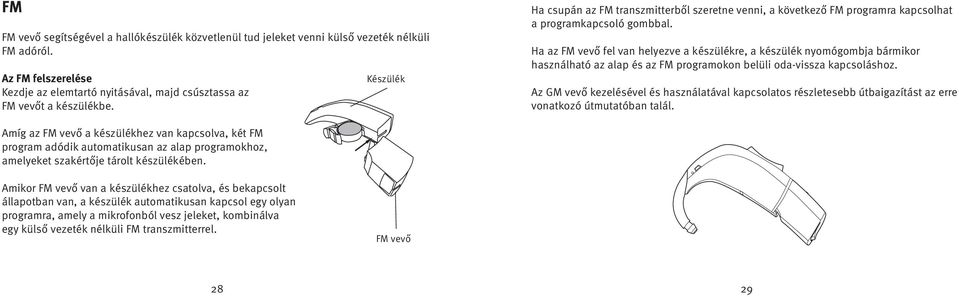 Ha az FM vevő fel van helyezve a készülékre, a készülék nyomógombja bármikor használható az alap és az FM programokon belüli oda-vissza kapcsoláshoz.