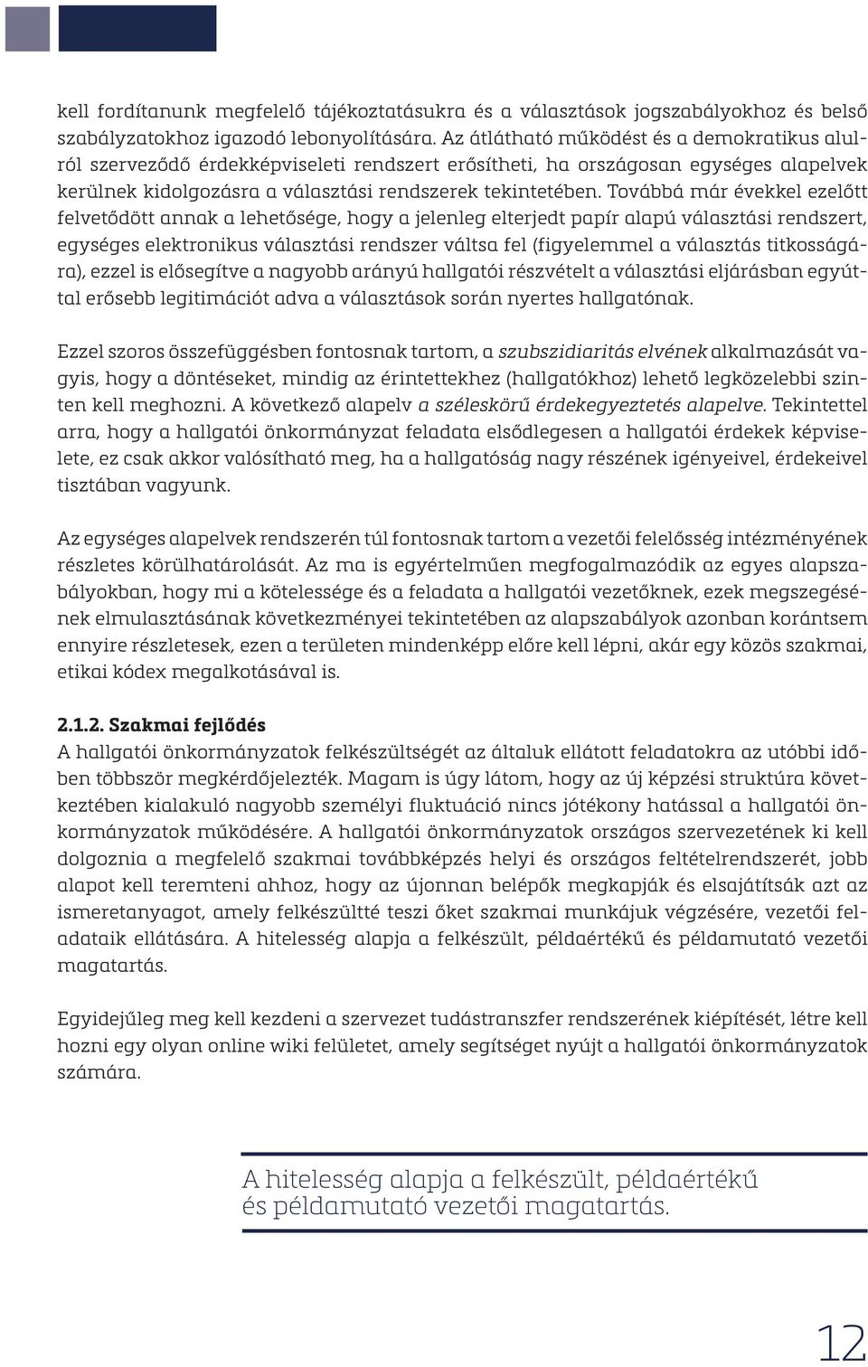 Továbbá már évekkel ezelőtt felvetődött annak a lehetősége, hogy a jelenleg elterjedt papír alapú választási rendszert, egységes elektronikus választási rendszer váltsa fel (figyelemmel a választás