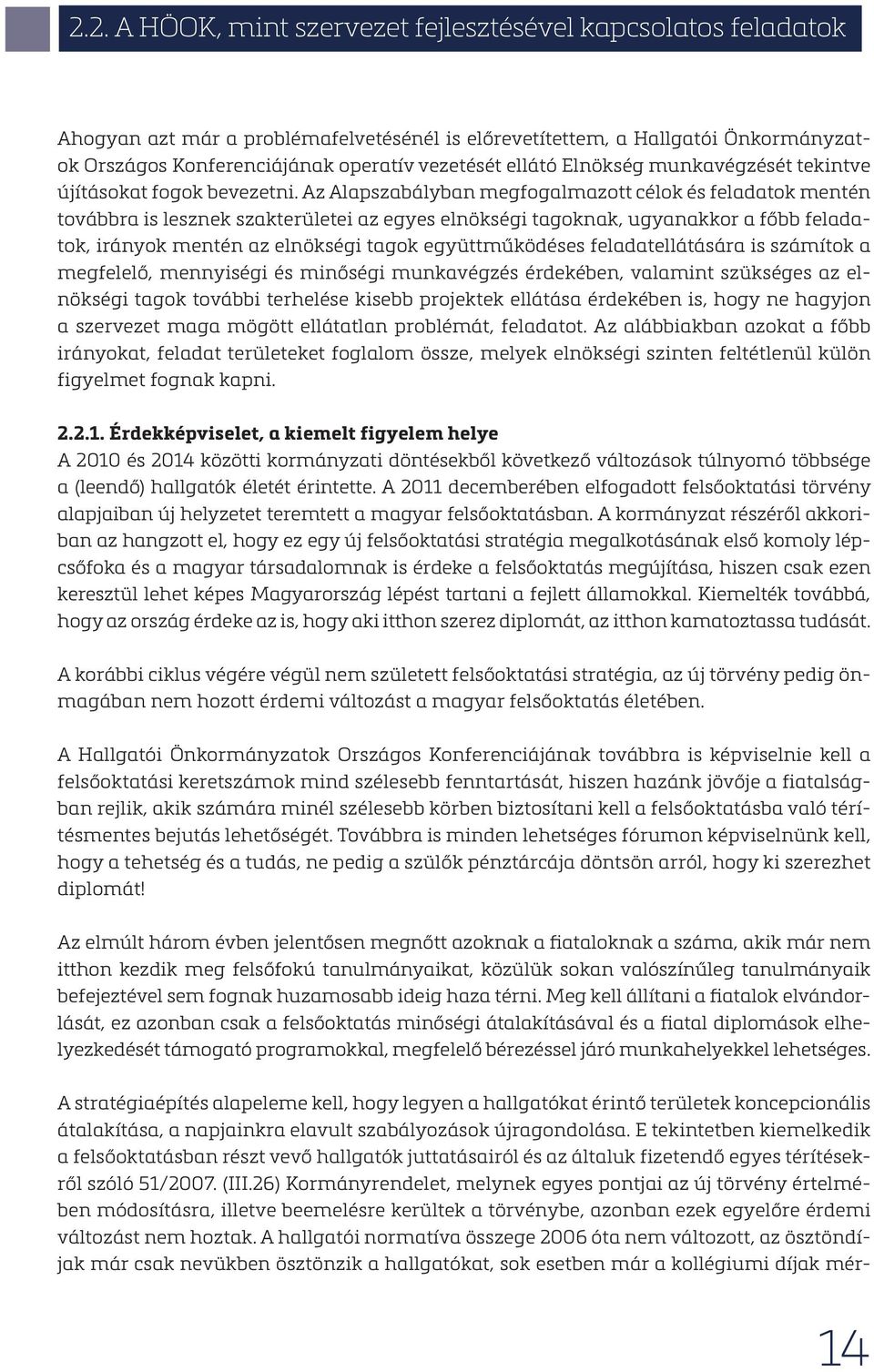 Az Alapszabályban megfogalmazott célok és feladatok mentén továbbra is lesznek szakterületei az egyes elnökségi tagoknak, ugyanakkor a főbb feladatok, irányok mentén az elnökségi tagok