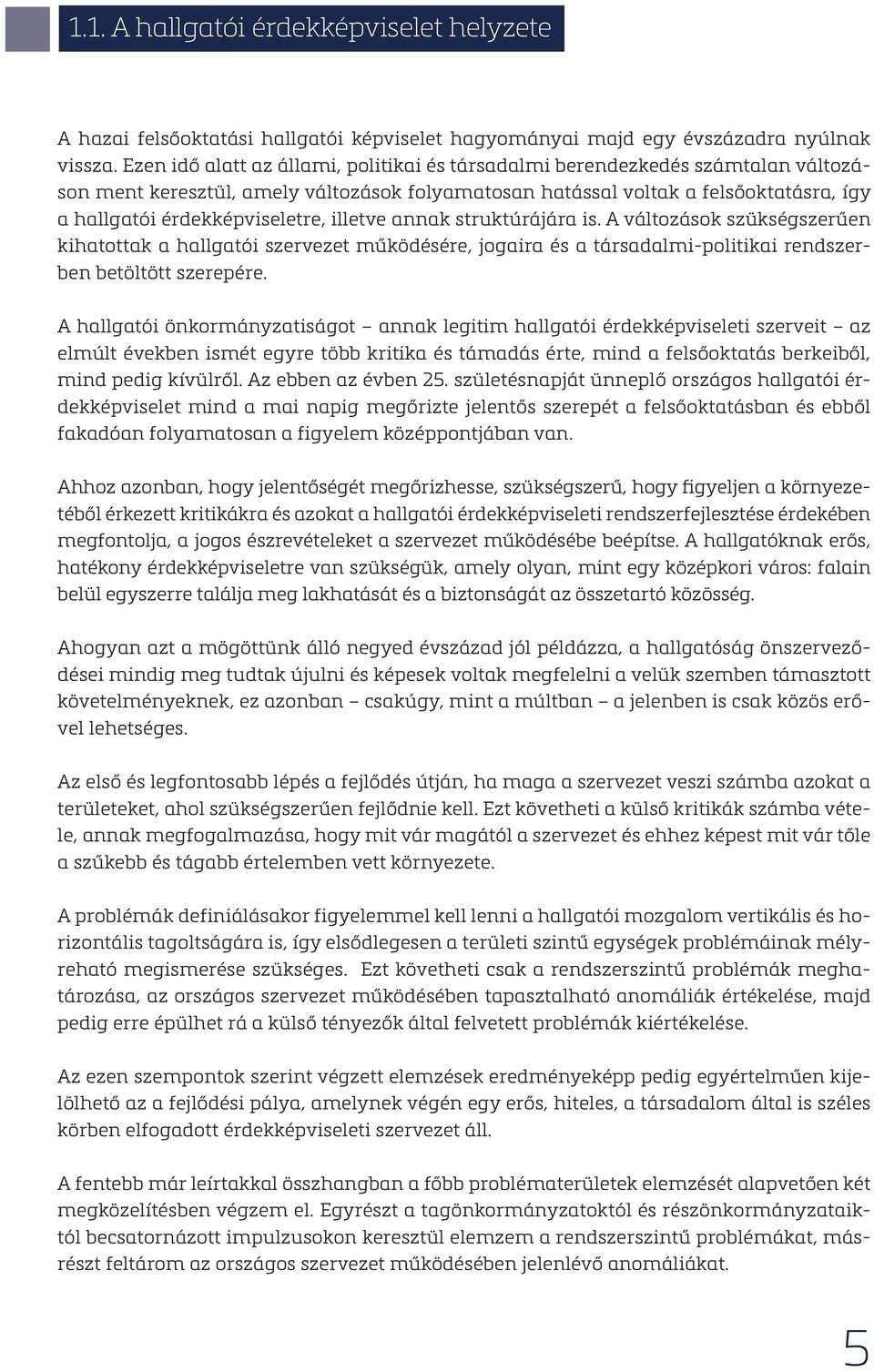 illetve annak struktúrájára is. A változások szükségszerűen kihatottak a hallgatói szervezet működésére, jogaira és a társadalmi-politikai rendszerben betöltött szerepére.