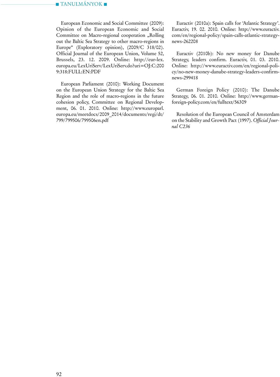 uri=oj:c:200 9:318:FULL:EN:PDF European Parliament (2010): Working Document on the European Union Strategy for the Baltic Sea Region and the role of macro-regions in the future cohesion policy,