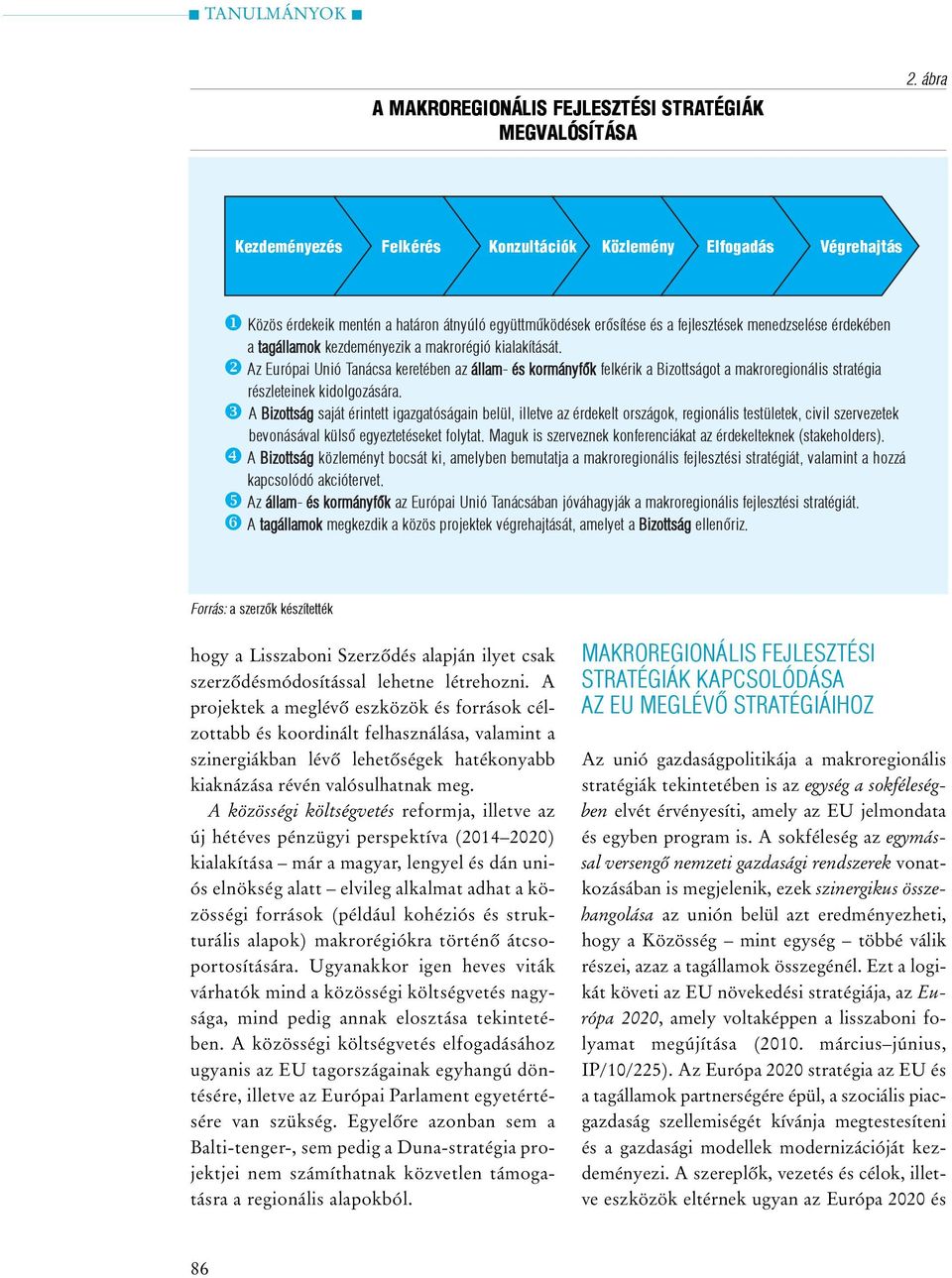 kezdeményezik a makrorégió kialakítását. Az Európai Unió Tanácsa keretében az állam- és kormányfõk felkérik a Bizottságot a makroregionális stratégia részleteinek kidolgozására.