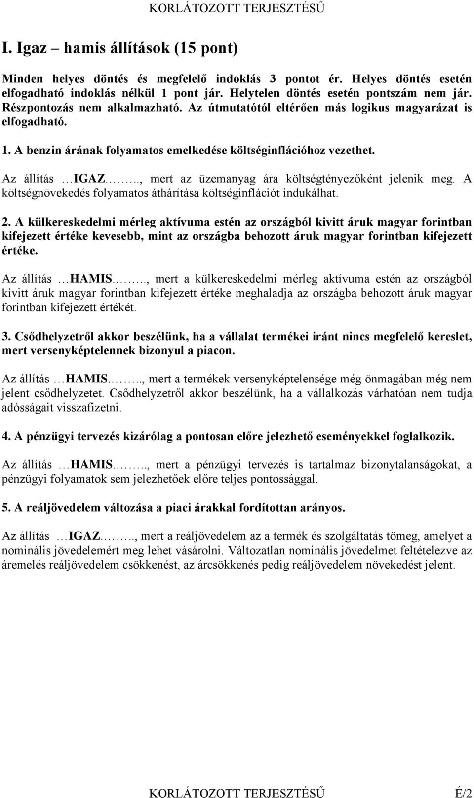 .., mert az üzemanyag ára költségtényezőként jelenik meg. A költségnövekedés folyamatos áthárítása költséginflációt indukálhat. 2.