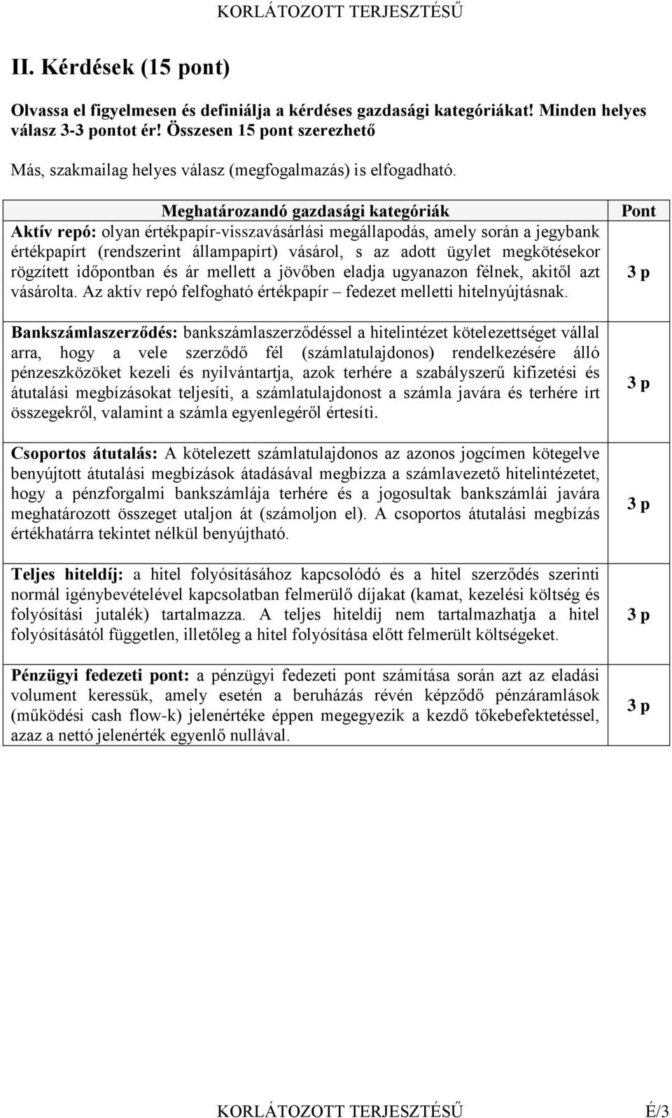 Meghatározandó gazdasági kategóriák Aktív repó: olyan értékpapír-visszavásárlási megállapodás, amely során a jegybank értékpapírt (rendszerint állampapírt) vásárol, s az adott ügylet megkötésekor