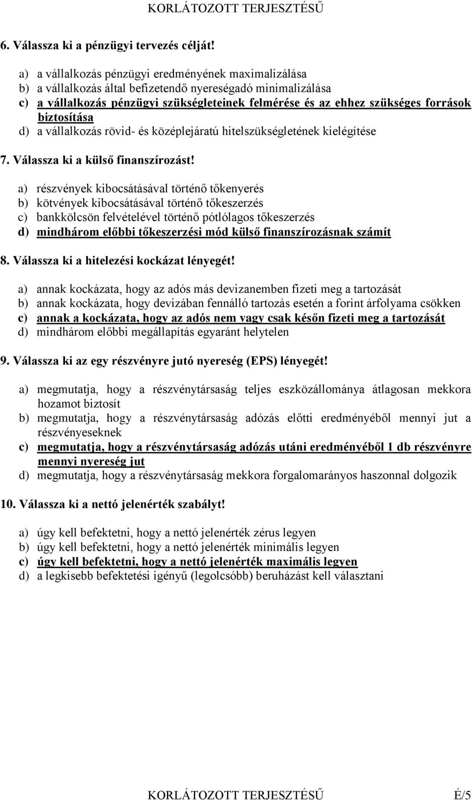 biztosítása d) a vállalkozás rövid- és középlejáratú hitelszükségletének kielégítése 7. Válassza ki a külső finanszírozást!