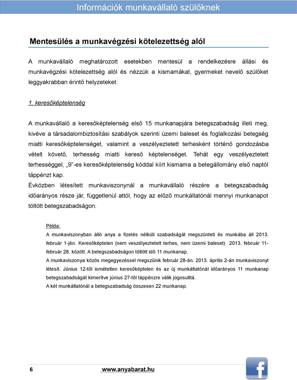 keresőképtelenség A munkavállaló a keresőképtelenség első 15 munkanapjára betegszabadság illeti meg, kivéve a társadalombiztosítási szabályok szerinti üzemi baleset és foglalkozási betegség miatti