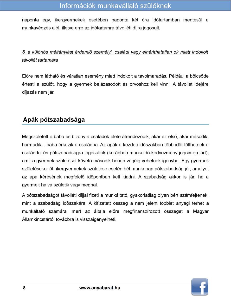 Például a bölcsőde értesti a szülőt, hogy a gyermek belázasodott és orvoshoz kell vinni. A távollét idejére díjazás nem jár.