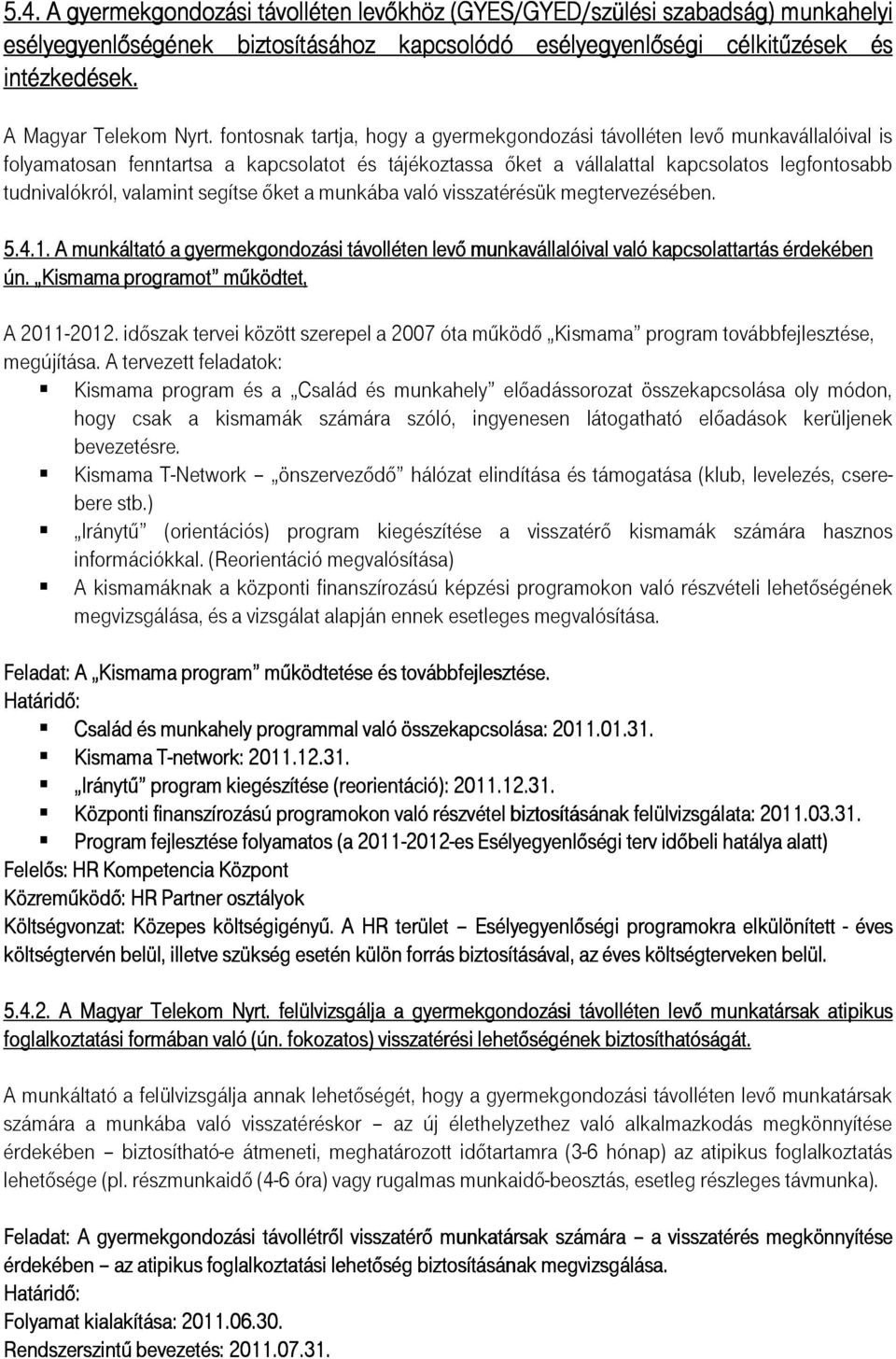 fontosnak tartja, hogy a gyermekgondozási távolléten levı munkavállalóival is folyamatosan fenntartsa a kapcsolatot és tájékoztassa ıket a vállalattal kapcsolatos legfontosabb tudnivalókról, valamint