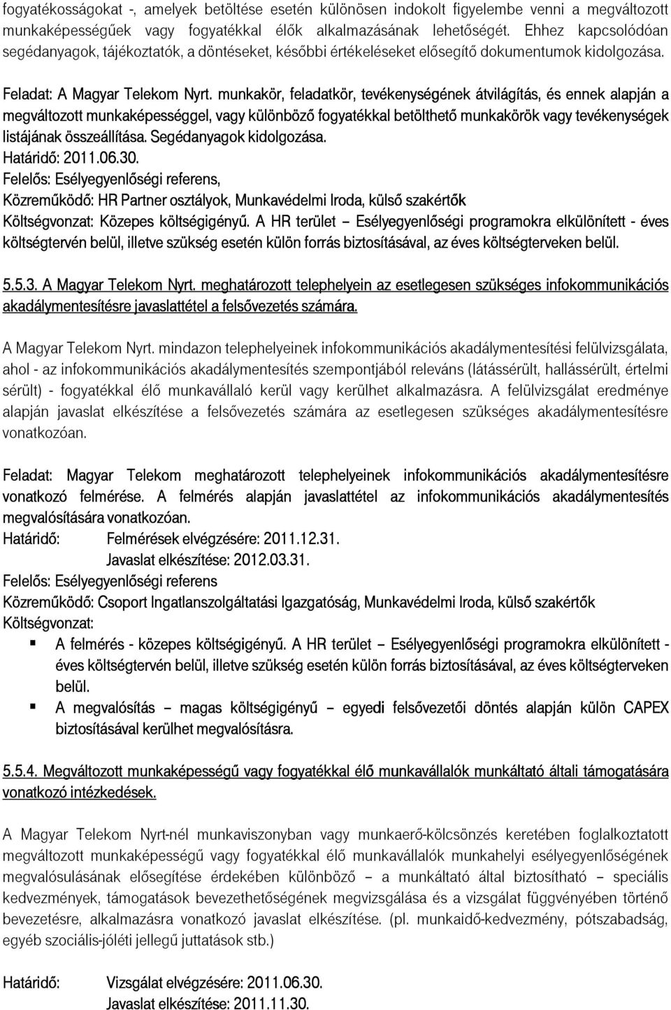 munkakör, feladatkör, tevékenységének ének átvilágítás, és ennek alapján a megváltozott munkaképességgel, vagy különbözı fogyatékkal betölthetı munkakörök vagy tevékenységek listájának összeállítása.