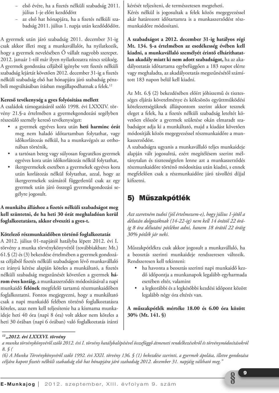 január 1-től már ilyen nyilatkozatra nincs szükség. A gyermek gondozása céljából igénybe vett fizetés nélküli szabadság lejártát követően 2012.