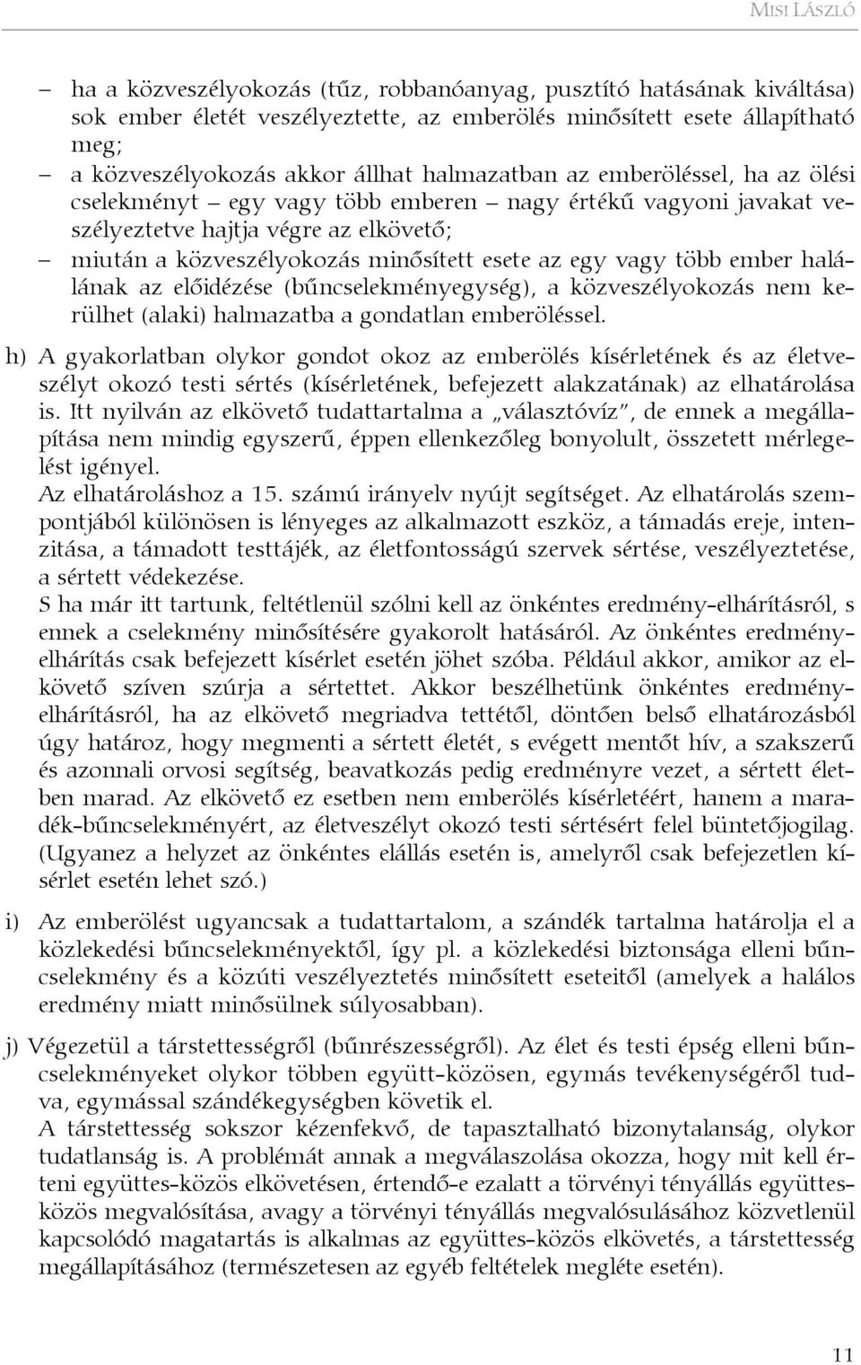 több ember halálának az előidézése (bűncselekményegység), a közveszélyokozás nem kerülhet (alaki) halmazatba a gondatlan emberöléssel.