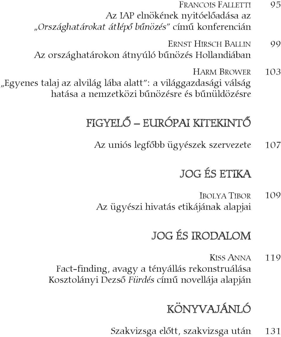 bűnüldözésre FIGYELŐ EURÓPAI KITEKINTŐ Az uniós legfőbb ügyészek szervezete 107 JOG ÉS ETIKA IBOLYA TIBOR Az ügyészi hivatás etikájának alapjai 109 JOG