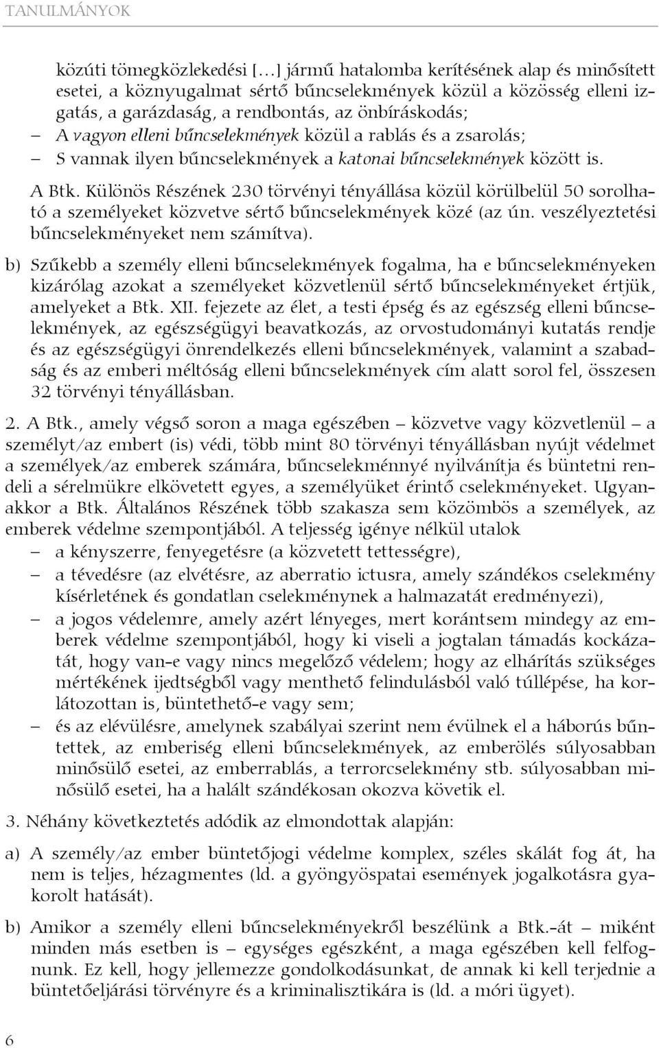 Különös Részének 230 törvényi tényállása közül körülbelül 50 sorolható a személyeket közvetve sértő bűncselekmények közé (az ún. veszélyeztetési bűncselekményeket nem számítva).