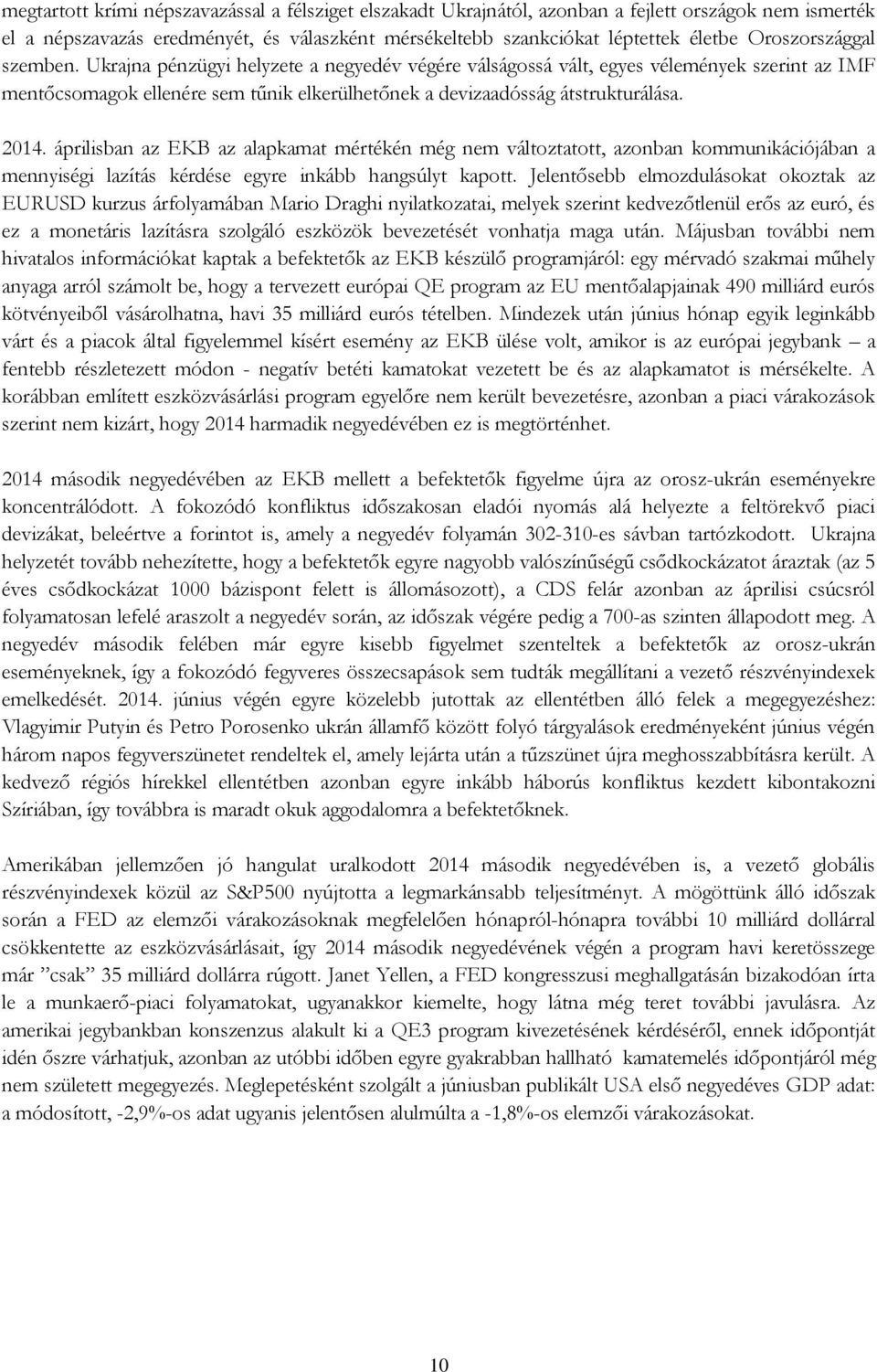 2014. áprilisban az EKB az alapkamat mértékén még nem változtatott, azonban kommunikációjában a mennyiségi lazítás kérdése egyre inkább hangsúlyt kapott.