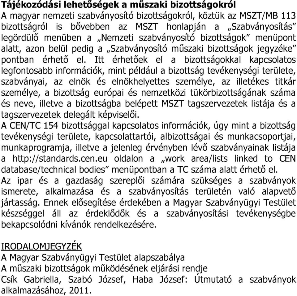 Itt érhetőek el a bizottságokkal kapcsolatos legfontosabb információk, mint például a bizottság tevékenységi területe, szabványai, az elnök és elnökhelyettes személye, az illetékes titkár személye, a