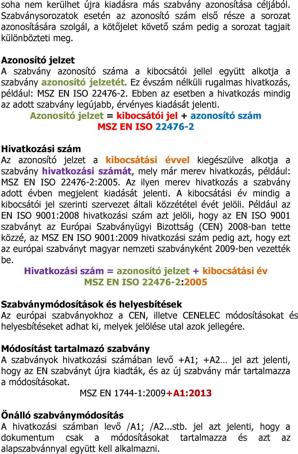 Azonosító jelzet A szabvány azonosító száma a kibocsátói jellel együtt alkotja a szabvány azonosító jelzetét. Ez évszám nélküli rugalmas hivatkozás, például: MSZ EN ISO 22476-2.