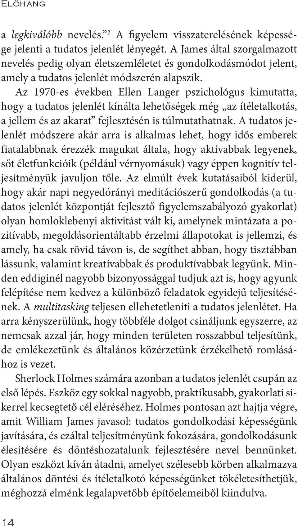 Az 1970-es években Ellen Langer pszichológus kimutatta, hogy a tudatos jelenlét kínálta lehetőségek még az ítéletalkotás, a jellem és az akarat fejlesztésén is túlmutathatnak.