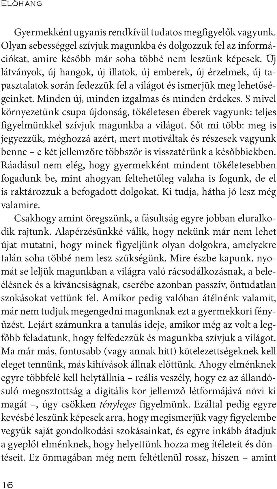 S mivel környezetünk csupa újdonság, tökéletesen éberek vagyunk: teljes figyelmünkkel szívjuk magunkba a világot.