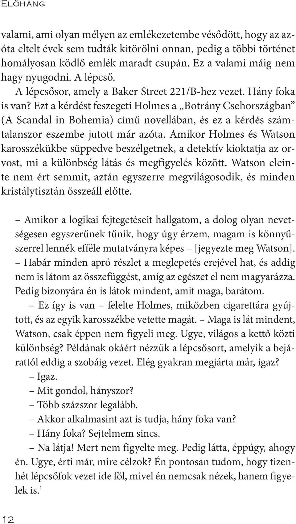 Ezt a kérdést feszegeti Holmes a Botrány Csehországban (A Scandal in Bohemia) című novellában, és ez a kérdés számtalanszor eszembe jutott már azóta.