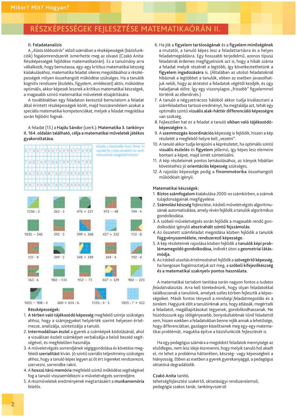 Ez a tanulmány arra vállalkozik, hogy bemutassa, egy-egy kritikus matematikai készség kialakulásához, matematika feladat sikeres megoldásához a részképességek milyen összehangolt működése szükséges.