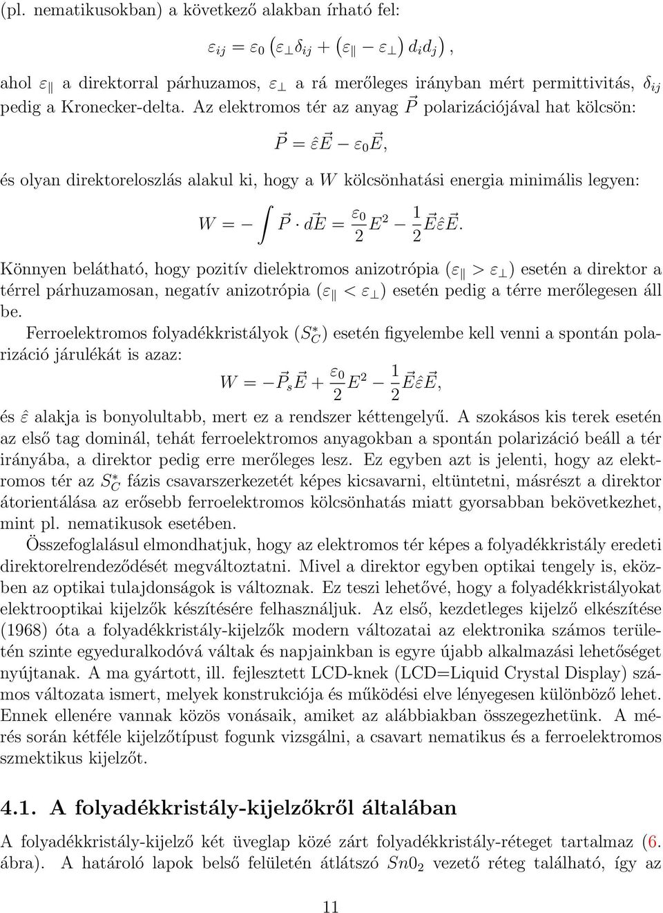 Az elektromos tér az anyag P polarizációjával hat kölcsön: P = ˆε E ε 0 E, és olyan direktoreloszlás alakul ki, hogy a W kölcsönhatási energia minimális legyen: W = P de = ε 0 2 E2 1 Eˆε 2 E.