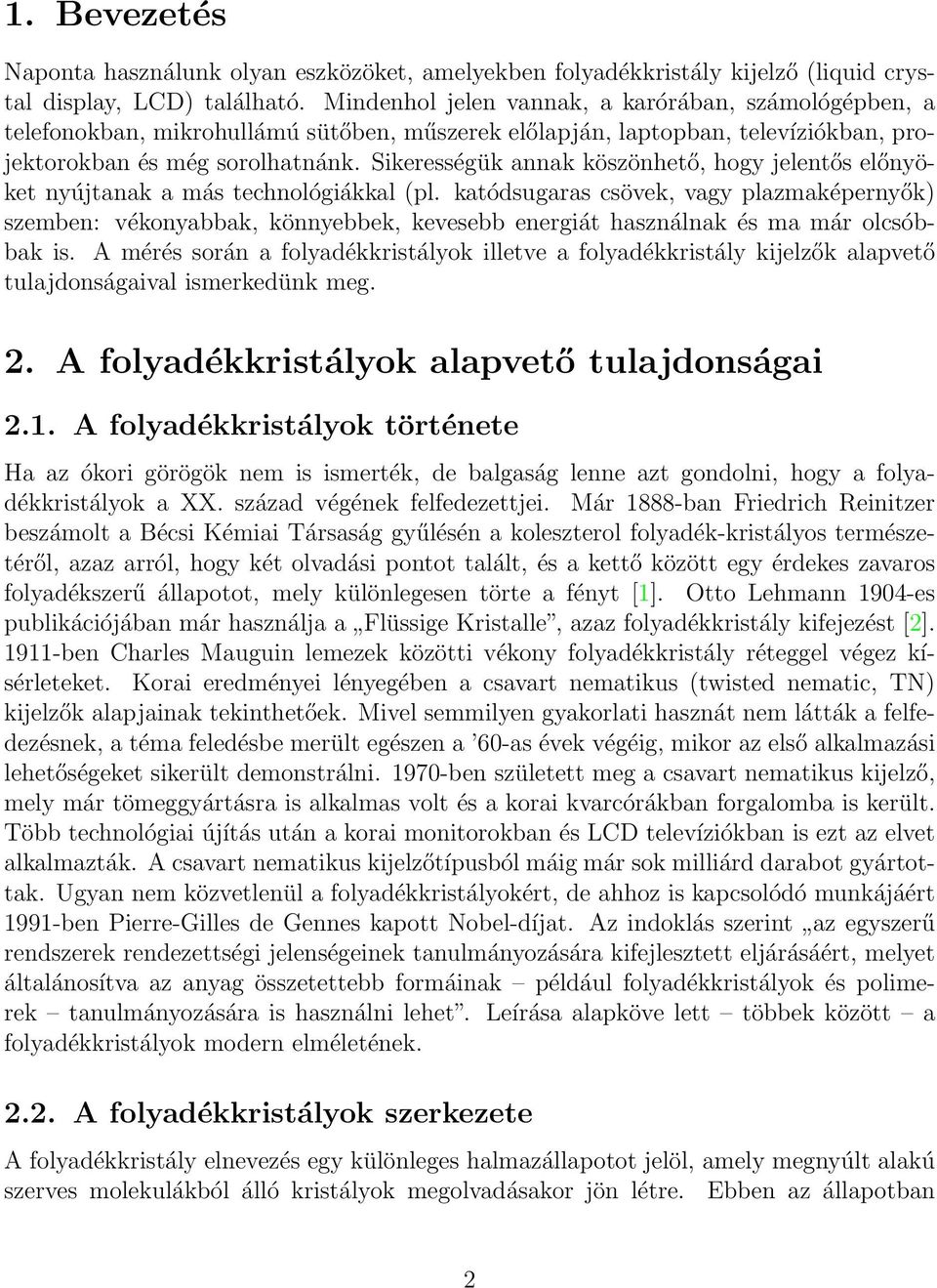 Sikerességük annak köszönhető, hogy jelentős előnyöket nyújtanak a más technológiákkal (pl.