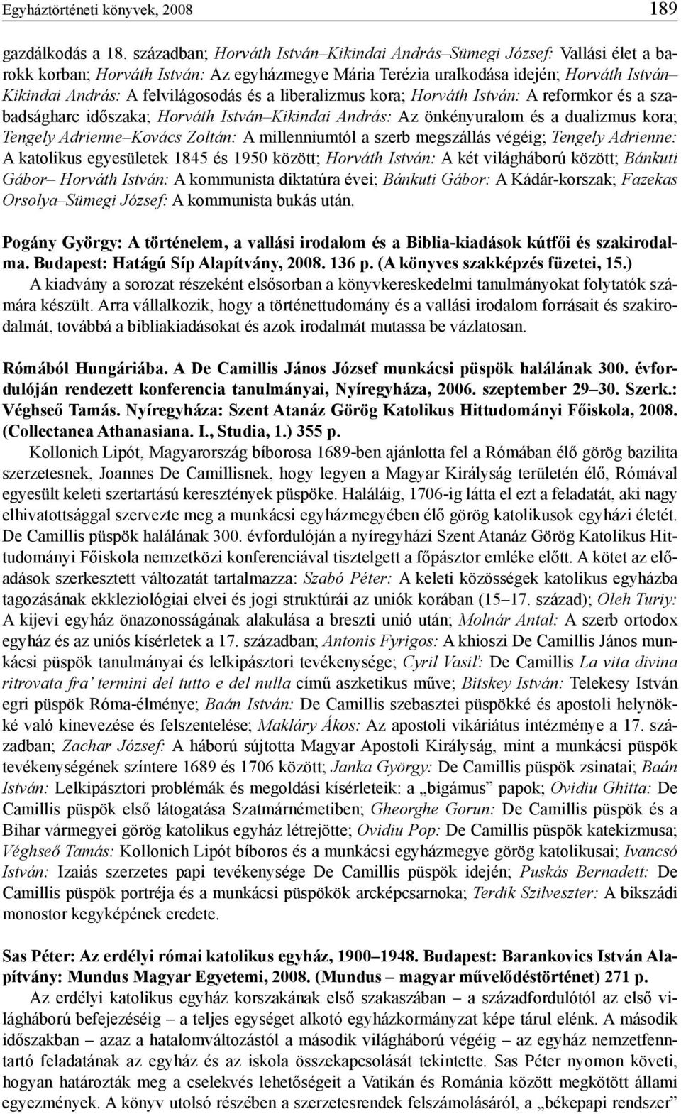 és a liberalizmus kora; Horváth István: A reformkor és a szabadságharc időszaka; Horváth István Kikindai András: Az önkényuralom és a dualizmus kora; Tengely Adrienne Kovács Zoltán: A millenniumtól a