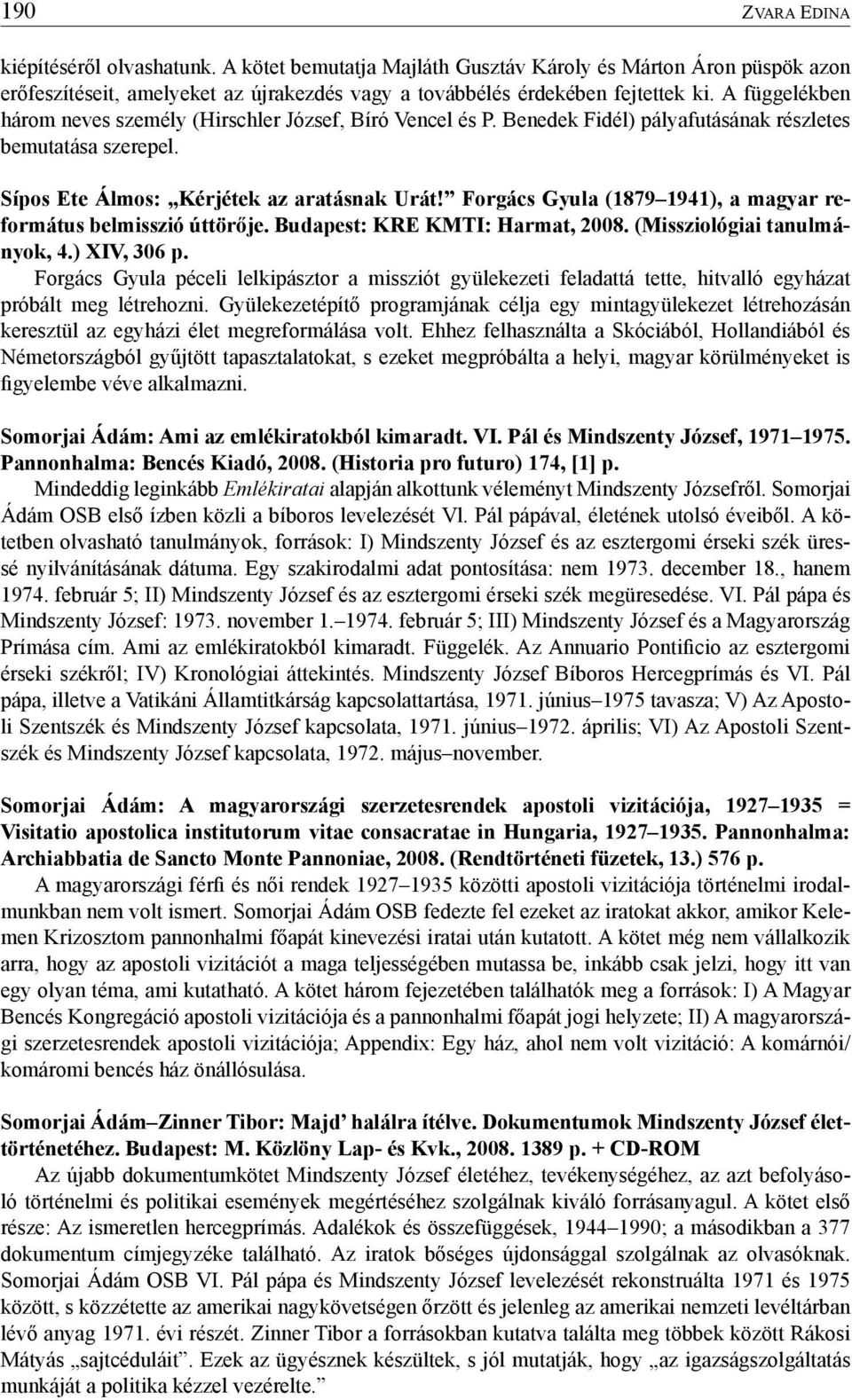 Forgács Gyula (1879 1941), a magyar református belmisszió úttörője. Budapest: KRE KMTI: Harmat, 2008. (Missziológiai tanulmányok, 4.) XIV, 306 p.