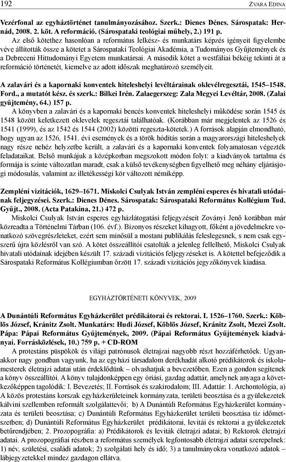 Hittudományi Egyetem munkatársai. A második kötet a westfáliai békéig tekinti át a reformáció történetét, kiemelve az adott időszak meghatározó személyeit.