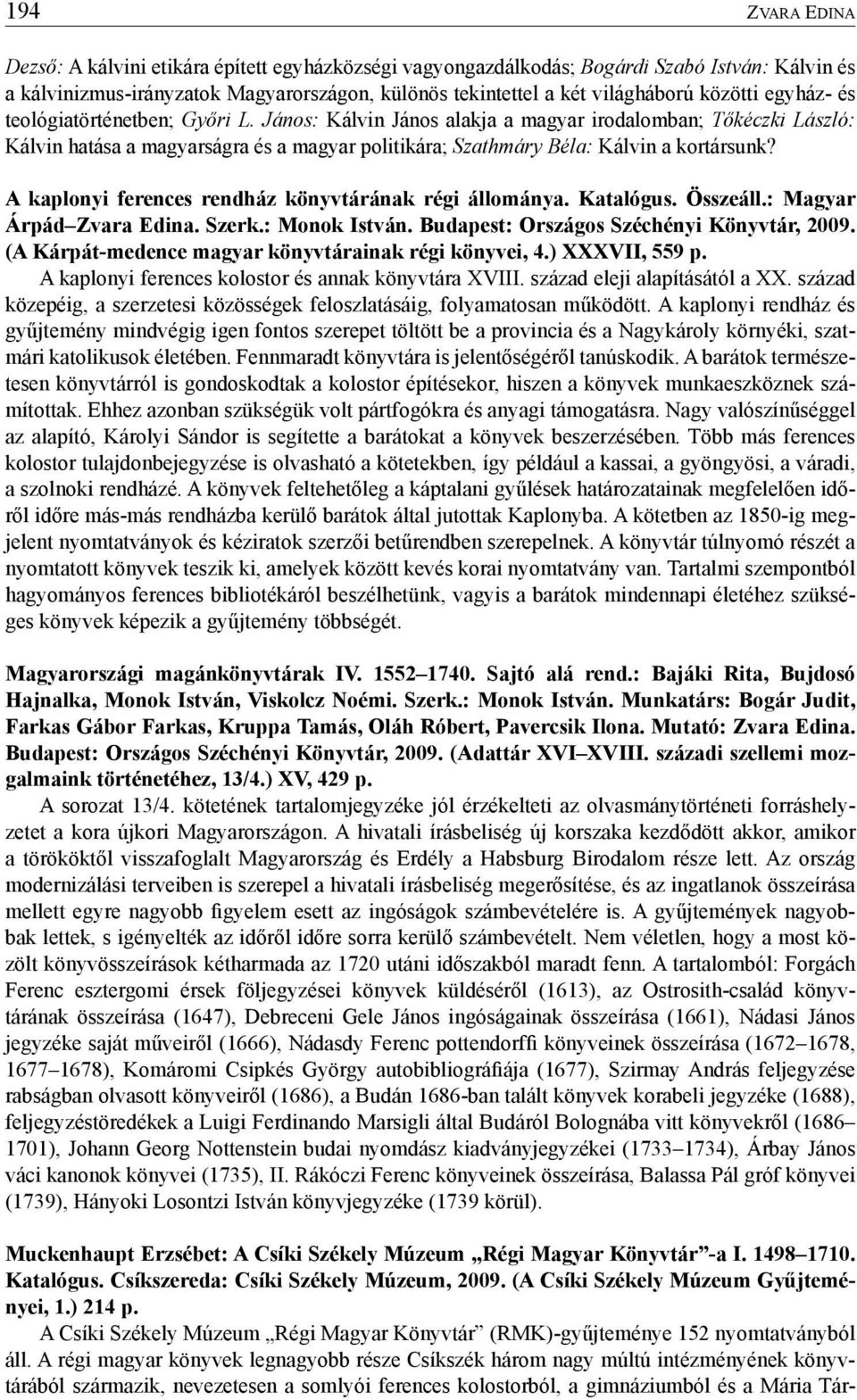 János: Kálvin János alakja a magyar irodalomban; Tőkéczki László: Kálvin hatása a magyarságra és a magyar politikára; Szathmáry Béla: Kálvin a kortársunk?