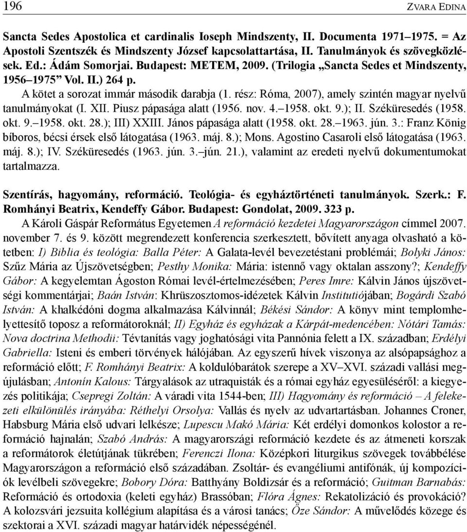 XII. Piusz pápasága alatt (1956. nov. 4. 1958. okt. 9.); II. Széküresedés (1958. okt. 9. 1958. okt. 28.); III) XXIII. János pápasága alatt (1958. okt. 28. 1963. jún. 3.