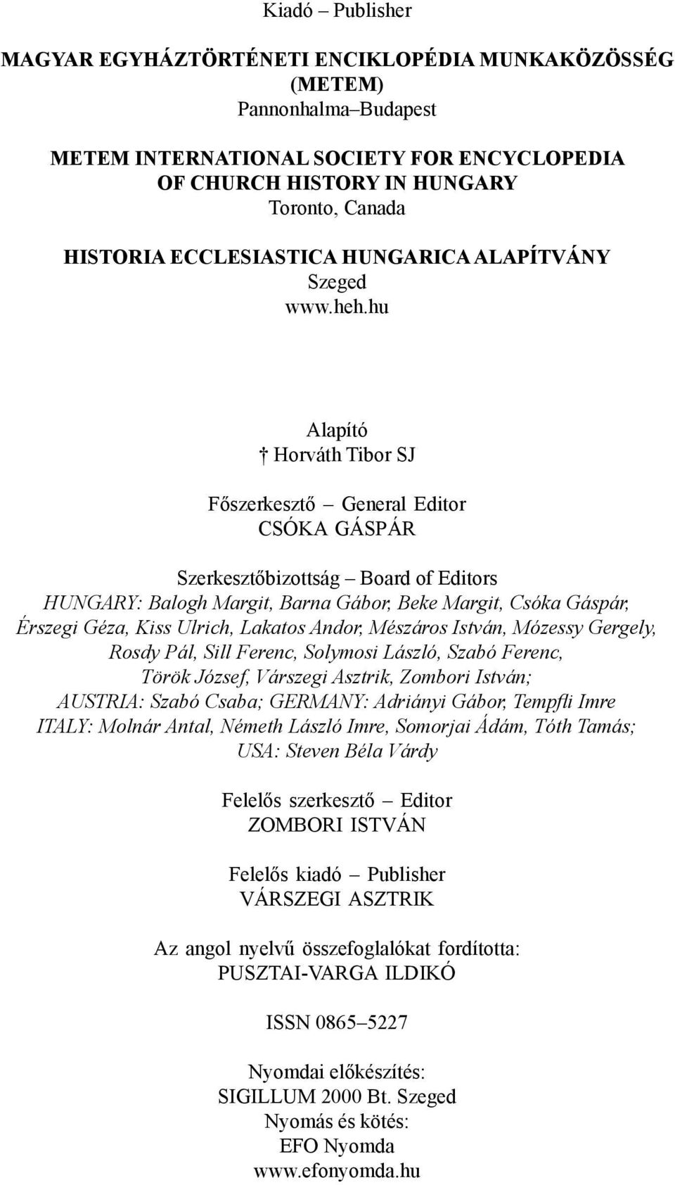 hu Alapító Horváth Tibor SJ Főszerkesztő General Editor CSÓKA GÁSPÁR Szerkesztőbizottság Board of Editors HUNGARY: Balogh Margit, Barna Gábor, Beke Margit, Csóka Gáspár, Érszegi Géza, Kiss Ulrich,