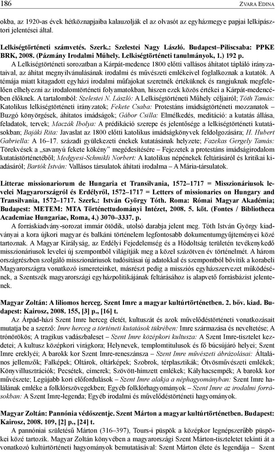 A Lelkiségtörténeti sorozatban a Kárpát-medence 1800 előtti vallásos áhítatot tápláló irányzataival, az áhítat megnyilvánulásának irodalmi és művészeti emlékeivel foglalkoznak a kutatók.