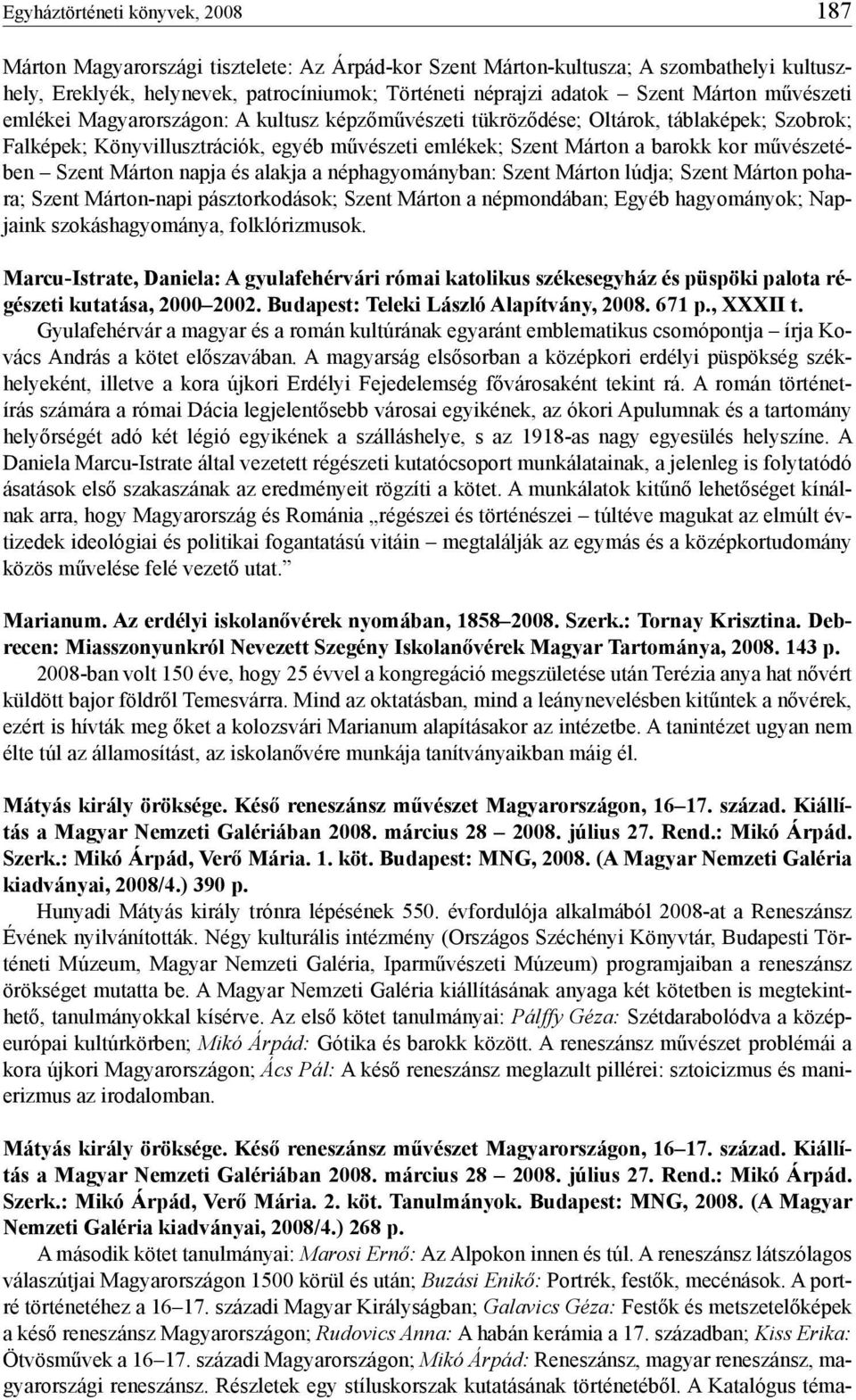 művészetében Szent Márton napja és alakja a néphagyományban: Szent Márton lúdja; Szent Márton pohara; Szent Márton-napi pásztorkodások; Szent Márton a népmondában; Egyéb hagyományok; Napjaink