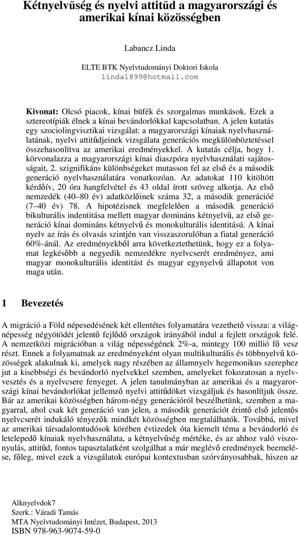 A jelen kutatás egy szociolingvisztikai vizsgálat: a magyarországi kínaiak nyelvhasználatának, nyelvi attitűdjeinek vizsgálata generációs megkülönböztetéssel összehasonlítva az amerikai eredményekkel.