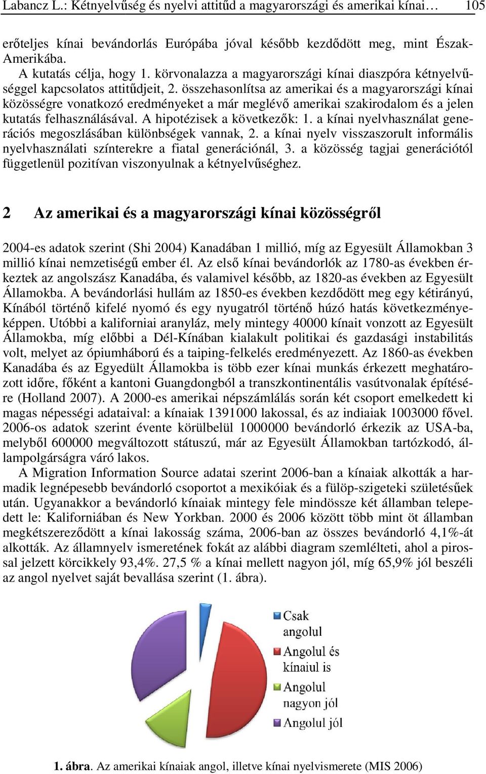 összehasonlítsa az amerikai és a magyarországi kínai közösségre vonatkozó eredményeket a már meglévő amerikai szakirodalom és a jelen kutatás felhasználásával. A hipotézisek a következők: k: 1.