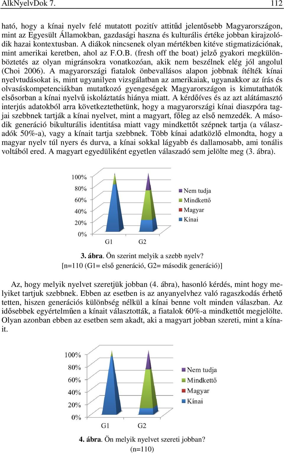 A diákok nincsenek olyan mértékben kitéve stigmatizációnak, mint amerikai keretben, ahol az F.O.B.