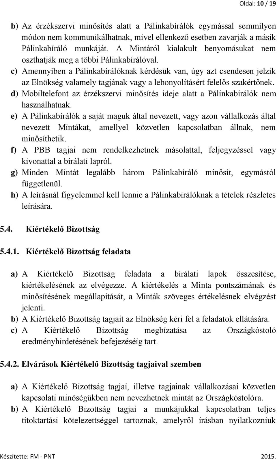 c) Amennyiben a Pálinkabírálóknak kérdésük van, úgy azt csendesen jelzik az Elnökség valamely tagjának vagy a lebonyolításért felelős szakértőnek.