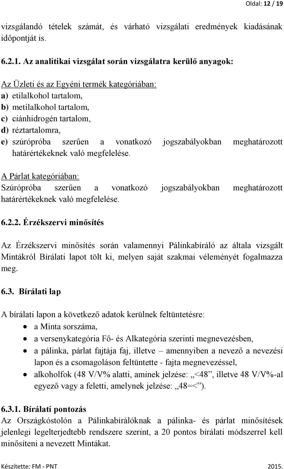 kategóriában: a) etilalkohol tartalom, b) metilalkohol tartalom, c) ciánhidrogén tartalom, d) réztartalomra, e) szúrópróba szerűen a vonatkozó jogszabályokban meghatározott határértékeknek való