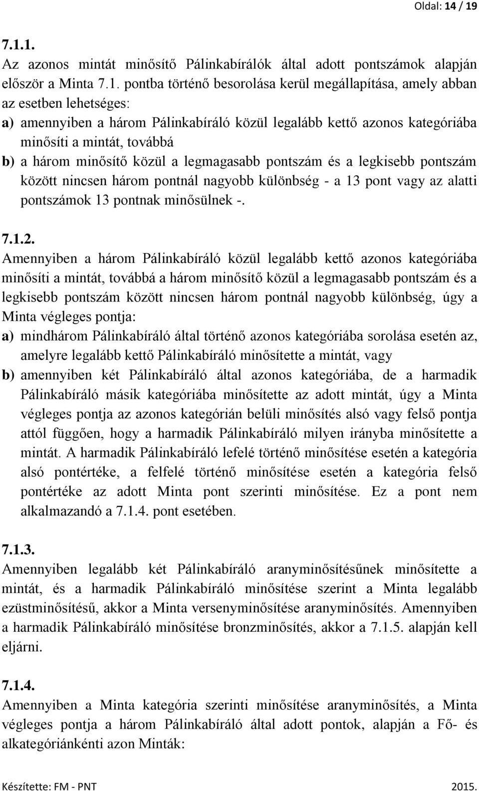 amennyiben a három Pálinkabíráló közül legalább kettő azonos kategóriába minősíti a mintát, továbbá b) a három minősítő közül a legmagasabb pontszám és a legkisebb pontszám között nincsen három